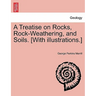 A Treatise on Rocks, Rock-Weathering, and Soils. [With Illustrations.]