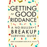 Getting to Good Riddance: A No-Bullsh*t Breakup Survival Guide