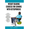 Weight bearing exercise for seniors with osteoporosis: The Essential Guide to Safe and Effective Strength Training for Osteoporosis Using Low-Impact W