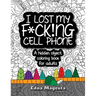 I Lost My F*ck!ng Cell Phone: A hidden object coloring book for adults