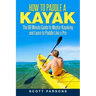 How to Paddle a Kayak: The 90 Minute Guide to Master Kayaking and Learn to Paddle Like a Pro