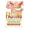 Fasting: Intermittent Fasting and Bodybuilding (2-IN-1 Bundle)