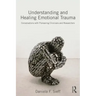 Understanding and Healing Emotional Trauma: Conversations with pioneering clinicians and researchers