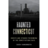 Haunted Connecticut: Ghosts and Strange Phenomena of the Constitution State