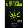 How to Grow Marijuana: 3 Manuscripts - How to Grow Marijuana Indoors, How to Grow Marijuana Outdoors, Beginner's Guide to CBD Hemp Oil