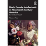 Black Female Intellectuals in Nineteenth Century America: Born to Bloom Unseen?