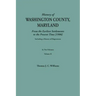 History of Washington County, Maryland, from the Earliest Settlements to the Present Time [1906]; Including a History of Hagerstown; To This Is Added