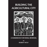 Building the Agricultural City: A Handbook for Rural Renewal