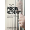 From Prison to Prosperity: The Story of an Ex-Con Who Broke Free from Circumstances to Create Success in Life, Family & Business