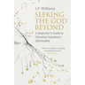 Seeking the God Beyond: A Beginner's Guide to Christian Apophatic Spirituality