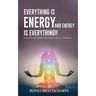 Everythng Is Energy and Energy Is Everything !!: Positive or Negative Everything Is Energy !!