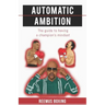 Automatic Ambition: The Guide To Having A Champion's Mindset