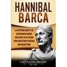 Hannibal Barca: A Captivating Guide to the Carthaginian General Who Fought in the Second Punic War Between Carthage and Ancient Rome