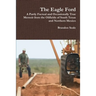 The Eagle Ford: A Partly Factual and Occasionally True Memoir from the Oilfields of South Texas and Northern Mexico