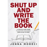 Shut Up and Write the Book: A Step-by-Step Guide to Crafting Your Novel from Plan to Print