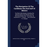 The Navigation Of The Caribbean Sea And Gulf Of Mexico: The West India Islands, Including The Bahama Banks And Islands And The Bermuda Islands. Rev. A