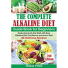 The Complete Alkaline Diet Guide Book for Beginners: Understand pH, Eat Well with Easy Alkaline Diet Cookbook and more than 50 Delicious Recipes (lose