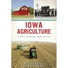 Iowa Agriculture: A History of Farming, Family and Food