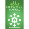 The Home Network Manual: The Complete Guide to Setting Up, Upgrading, and Securing Your Home Network