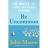 Be Uncommon: 40 Ways to Leave Average Behind