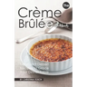 The Creme Brulee Cookbook: Decadent Dessert Recipes to Grace Your Dinner Table