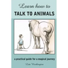 Learn How to Talk to Animals - A Practical Guide for a Magical Journey