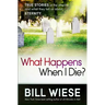 What Happens When I Die?: True Stories of the Afterlife and What They Tell Us about Eternity
