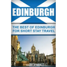 Edinburgh: The Best Of Edinburgh For Short Stay Travel