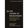 The Future of Recruitment: Using the New Science of Talent Analytics to Get Your Hiring Right