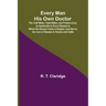 Every Man His Own Doctor; The Cold Water, Tepid Water, and Friction-Cure, as Applicable to Every Disease to Which the Human Frame Is Subject, and Also