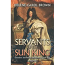 Servants of the Sun King: Grandeur and Peril in the France of Louis Xiv