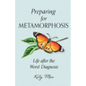 Preparing for Metamorphosis: Life after the Worst Diagnosis