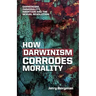 How Darwinism corrodes morality: Darwinism, immorality, abortion and the sexual revolution