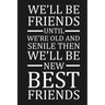 We'll Be Friends Until We're Old And Senile Then We'll Be New Best Friends: Funny Gift For Your Best Friend
