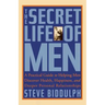 The Secret Life of Men: A Practical Guide to Helping Men Discover Health, Happiness and Deeper Personal Relationships