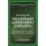 Becoming the Millionaire Government Employee: How to Become Rich While Working for the Government