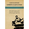 Farming Machinery - Combine Harvesters - With Information on the Operation and Mechanics of the Combine Harvester
