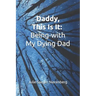 Daddy, This Is It: Being-with My Dying Dad