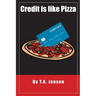 Credit is like Pizza!: A starter's guide for obtaining and maintaining credit