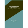 From Workhouse to Westminster: The Life Story of Will Crooks, M.P.
