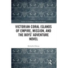Victorian Coral Islands of Empire, Mission, and the Boys' Adventure Novel