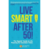 Live Smart After 50!: The Experts' Guide to Life Planning for Uncertain Times