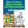 How to Draw Aliens, Robots and Spaceships! Activity Book
