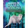 30 Days of Otter Medicine: Decoding Hidden Messages from Your Spirit Animal Harnessing the Power and Wisdom of Otter Medicine