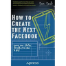 How to Create the Next Facebook: Seeing Your Startup Through, from Idea to IPO