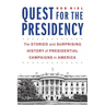 Quest for the Presidency: The Storied and Surprising History of Presidential Campaigns in America