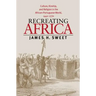 Recreating Africa: Culture, Kinship, and Religion in the African-Portuguese World, 1441-1770