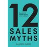12 Sales Myths: Selling To Smart People With Integrity