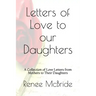 Love Letters to Our Daughters: A Collection of Love Letters from Mothers to Their Daughters