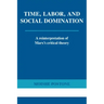 Time, Labor, and Social Domination: A Reinterpretation of Marx's Critical Theory